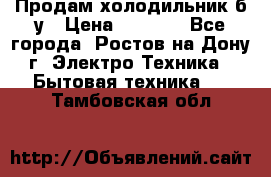 Продам холодильник б/у › Цена ­ 2 500 - Все города, Ростов-на-Дону г. Электро-Техника » Бытовая техника   . Тамбовская обл.